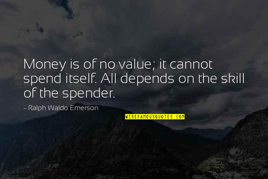 It All Depends Quotes By Ralph Waldo Emerson: Money is of no value; it cannot spend