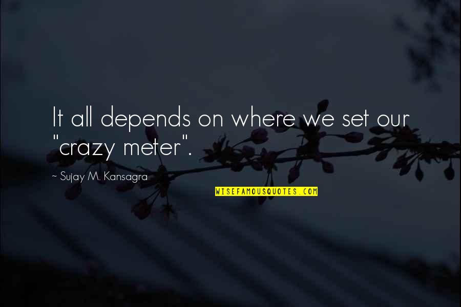 It All Depends Quotes By Sujay M. Kansagra: It all depends on where we set our