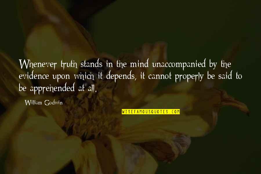 It All Depends Quotes By William Godwin: Whenever truth stands in the mind unaccompanied by