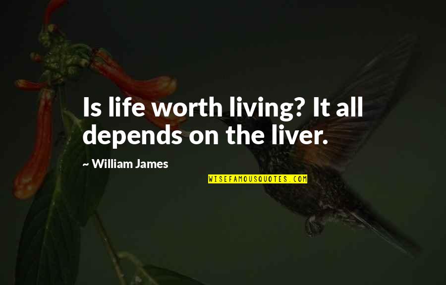 It All Depends Quotes By William James: Is life worth living? It all depends on