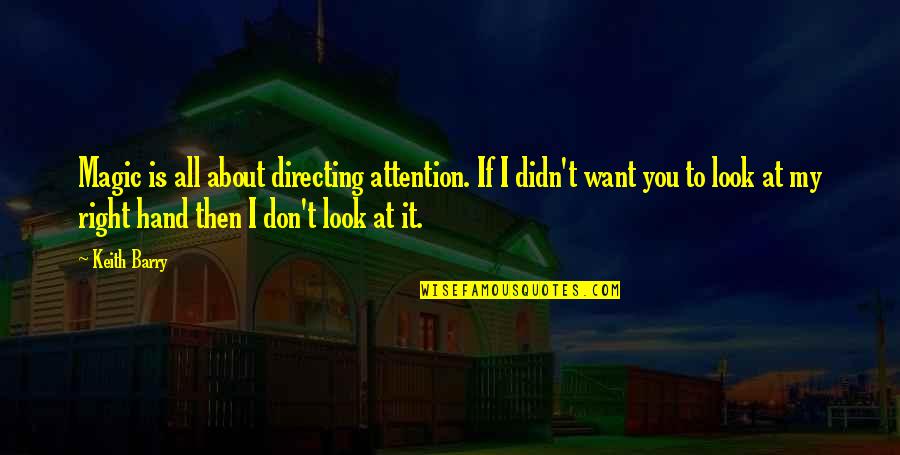 It All For Attention Right Quotes By Keith Barry: Magic is all about directing attention. If I