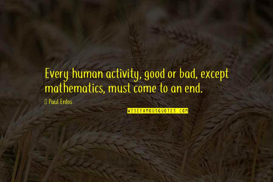 It All Good In The End Quotes By Paul Erdos: Every human activity, good or bad, except mathematics,