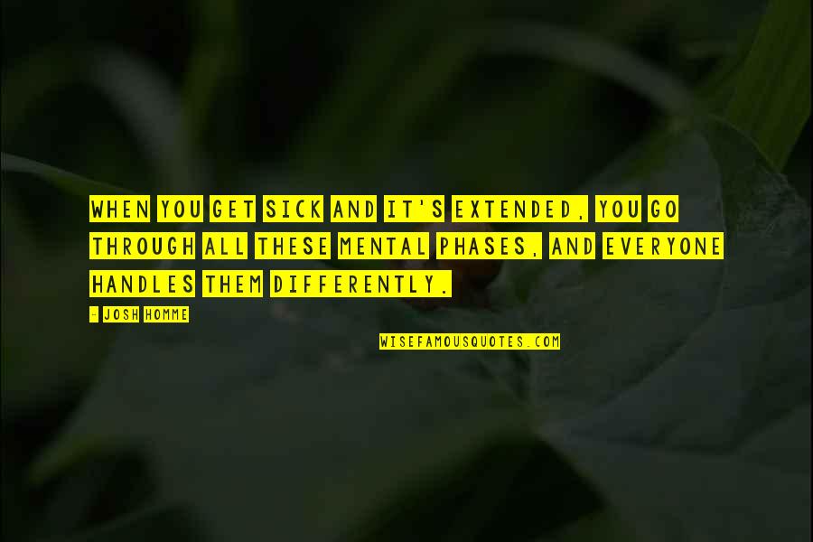 It All Mental Quotes By Josh Homme: When you get sick and it's extended, you