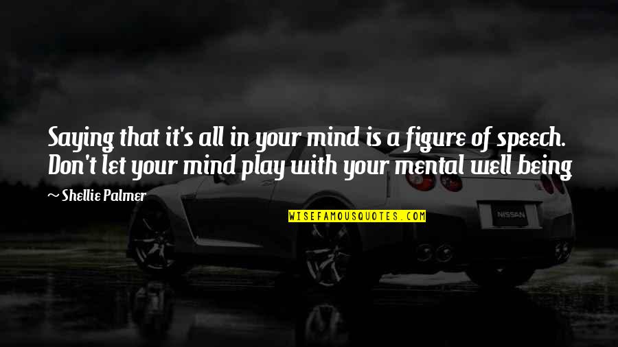 It All Mental Quotes By Shellie Palmer: Saying that it's all in your mind is