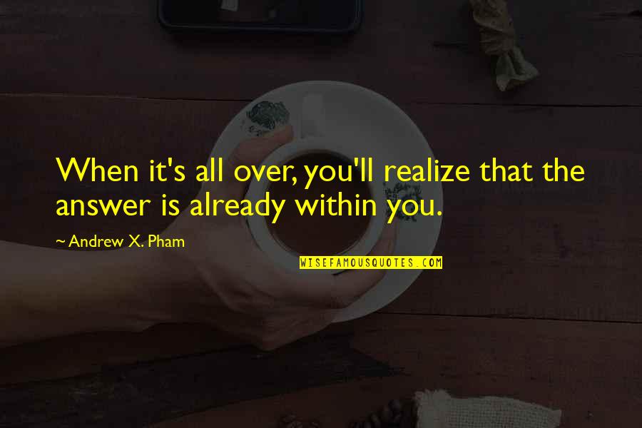 It All Over Quotes By Andrew X. Pham: When it's all over, you'll realize that the