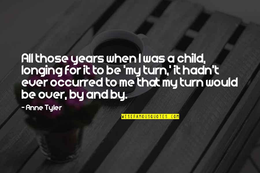 It All Over Quotes By Anne Tyler: All those years when I was a child,