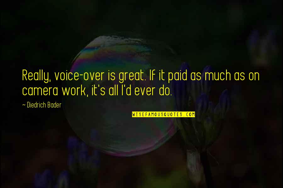 It All Over Quotes By Diedrich Bader: Really, voice-over is great. If it paid as