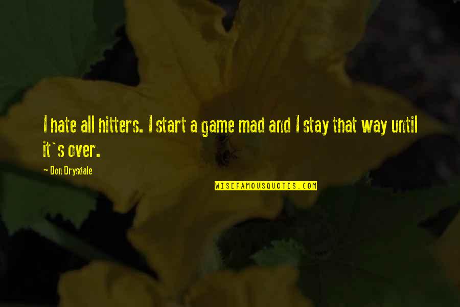 It All Over Quotes By Don Drysdale: I hate all hitters. I start a game