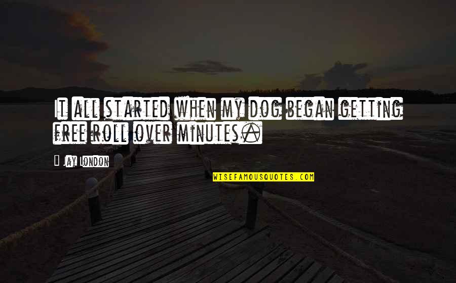 It All Over Quotes By Jay London: It all started when my dog began getting