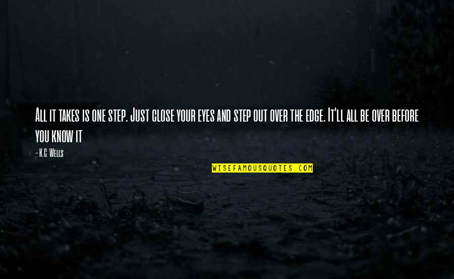 It All Over Quotes By K.C. Wells: All it takes is one step. Just close