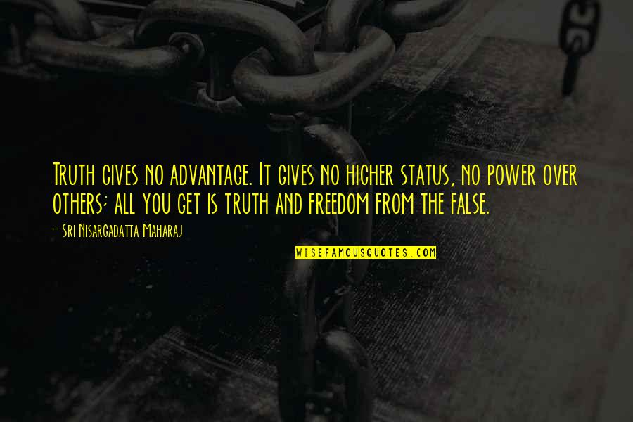 It All Over Quotes By Sri Nisargadatta Maharaj: Truth gives no advantage. It gives no higher