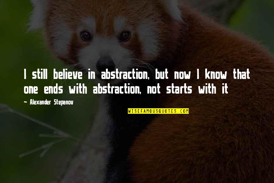 It All Starts With You Quotes By Alexander Stepanov: I still believe in abstraction, but now I