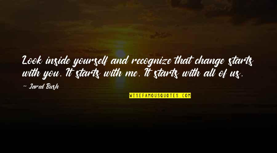 It All Starts With You Quotes By Jared Bush: Look inside yourself and recognize that change starts