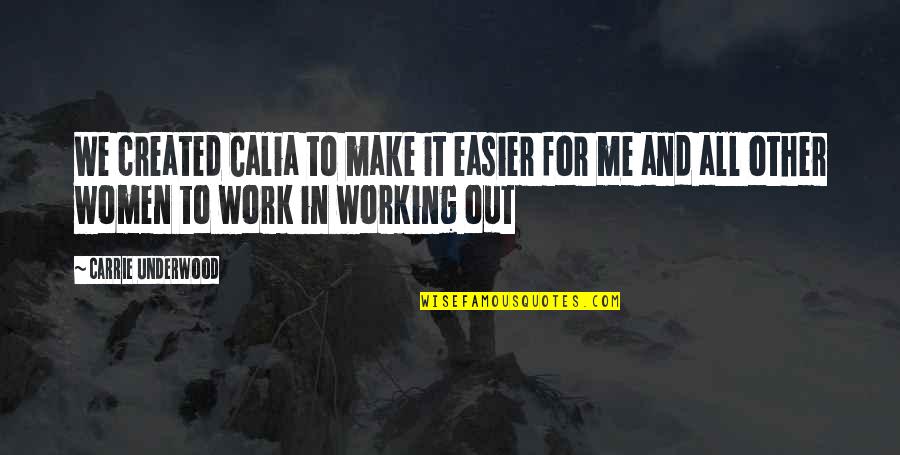 It All Working Out Quotes By Carrie Underwood: We created Calia to make it easier for