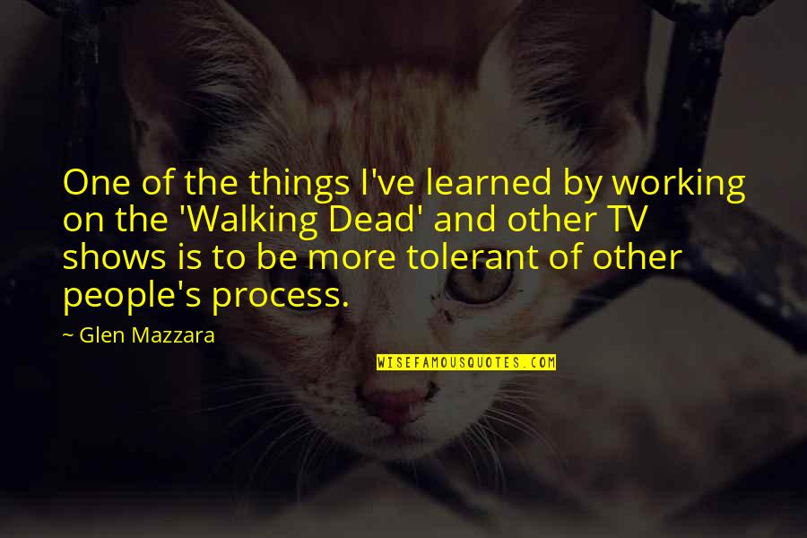 It All Working Out Quotes By Glen Mazzara: One of the things I've learned by working