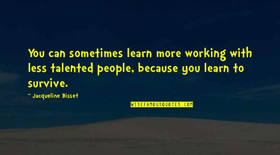 It All Working Out Quotes By Jacqueline Bisset: You can sometimes learn more working with less