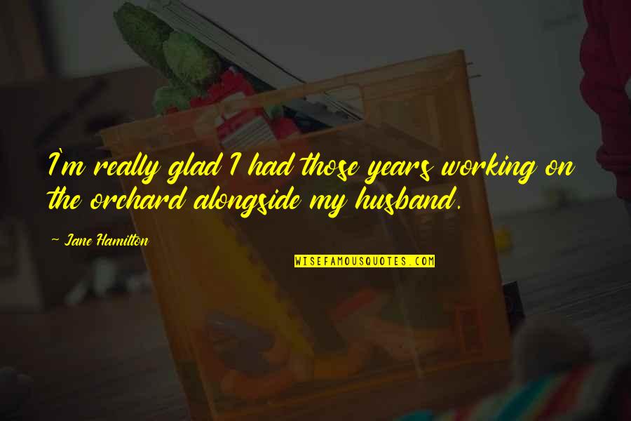 It All Working Out Quotes By Jane Hamilton: I'm really glad I had those years working