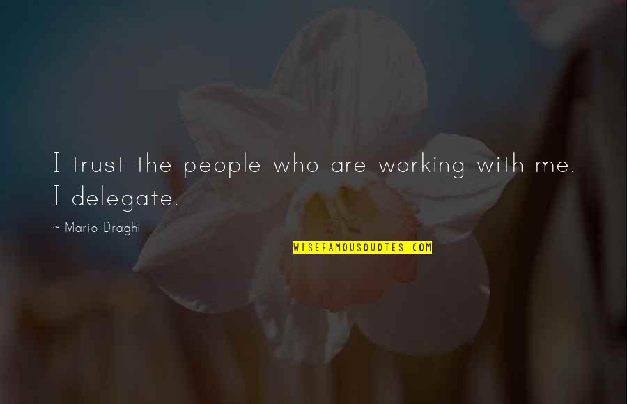 It All Working Out Quotes By Mario Draghi: I trust the people who are working with