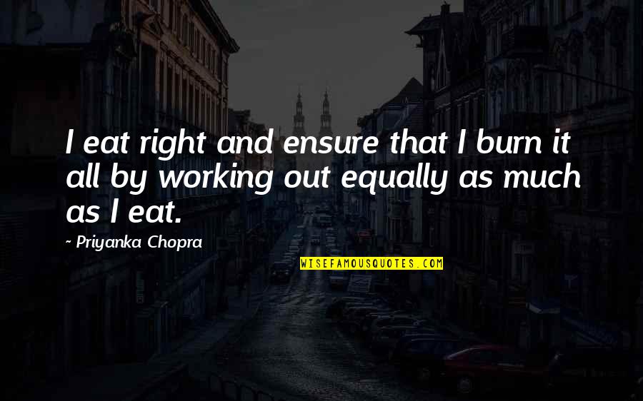 It All Working Out Quotes By Priyanka Chopra: I eat right and ensure that I burn