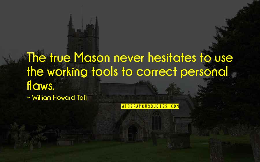 It All Working Out Quotes By William Howard Taft: The true Mason never hesitates to use the