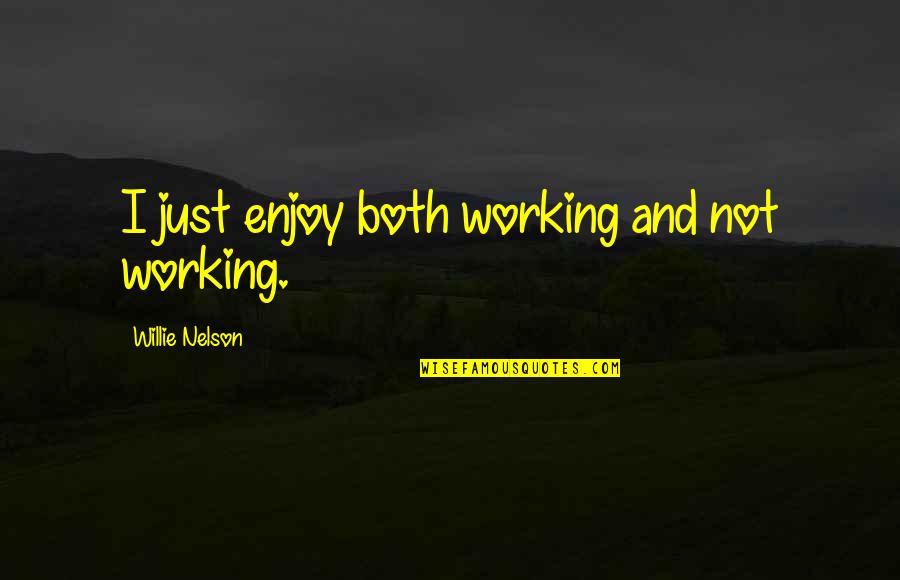 It All Working Out Quotes By Willie Nelson: I just enjoy both working and not working.