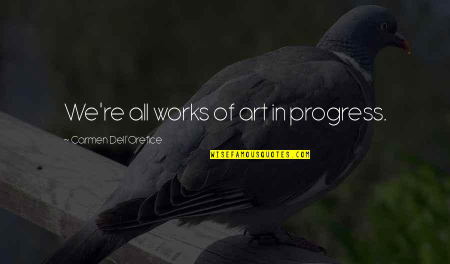 It All Works Out Quotes By Carmen Dell'Orefice: We're all works of art in progress.