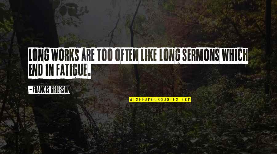 It All Works Out Quotes By Francis Grierson: Long works are too often like long sermons