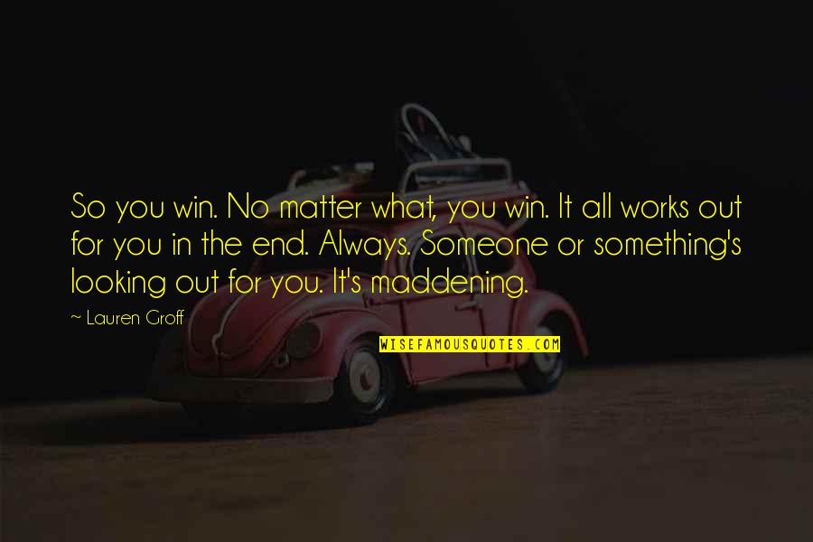 It All Works Out Quotes By Lauren Groff: So you win. No matter what, you win.