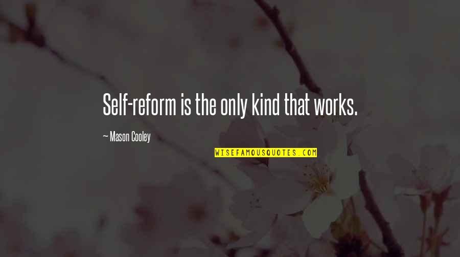 It All Works Out Quotes By Mason Cooley: Self-reform is the only kind that works.