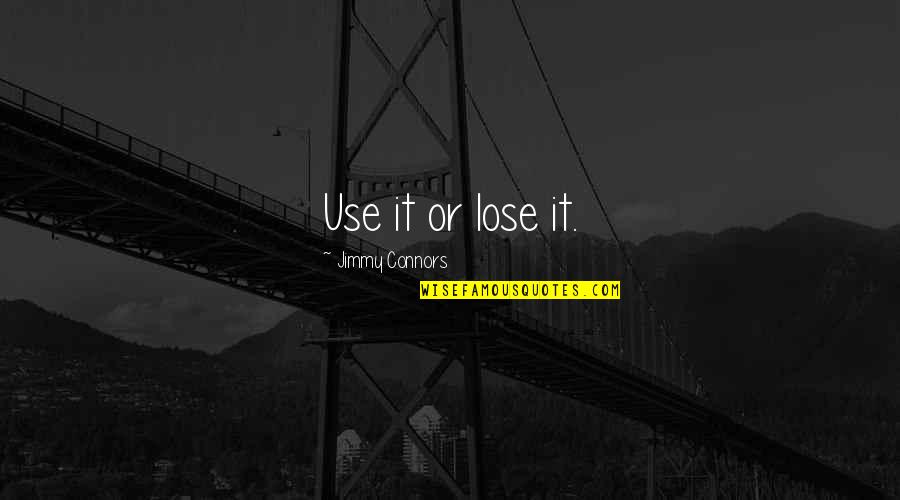 It Almost Being Friday Quotes By Jimmy Connors: Use it or lose it.