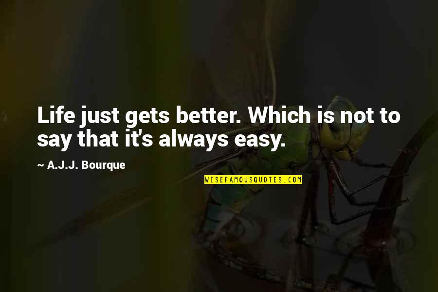 It Always Gets Better Quotes By A.J.J. Bourque: Life just gets better. Which is not to