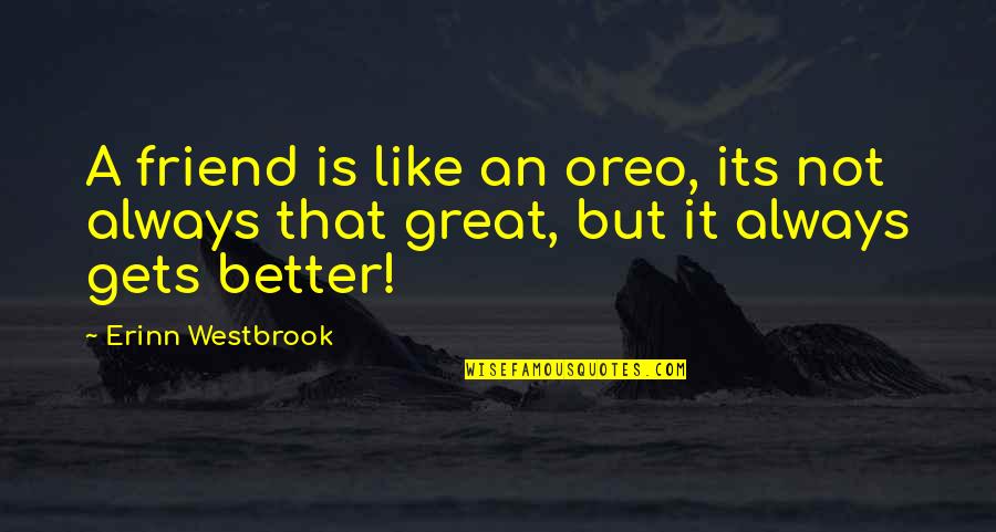 It Always Gets Better Quotes By Erinn Westbrook: A friend is like an oreo, its not