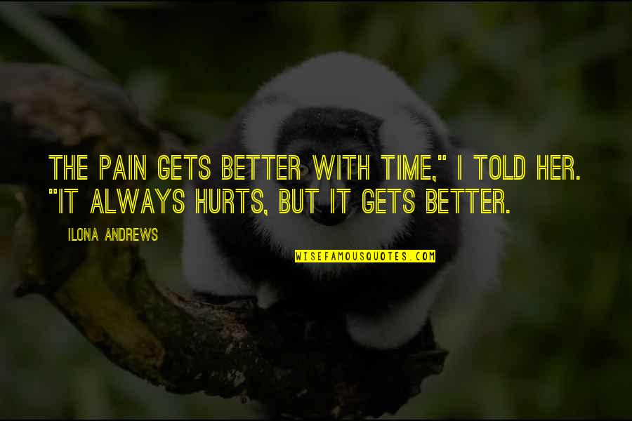 It Always Gets Better Quotes By Ilona Andrews: The pain gets better with time," I told