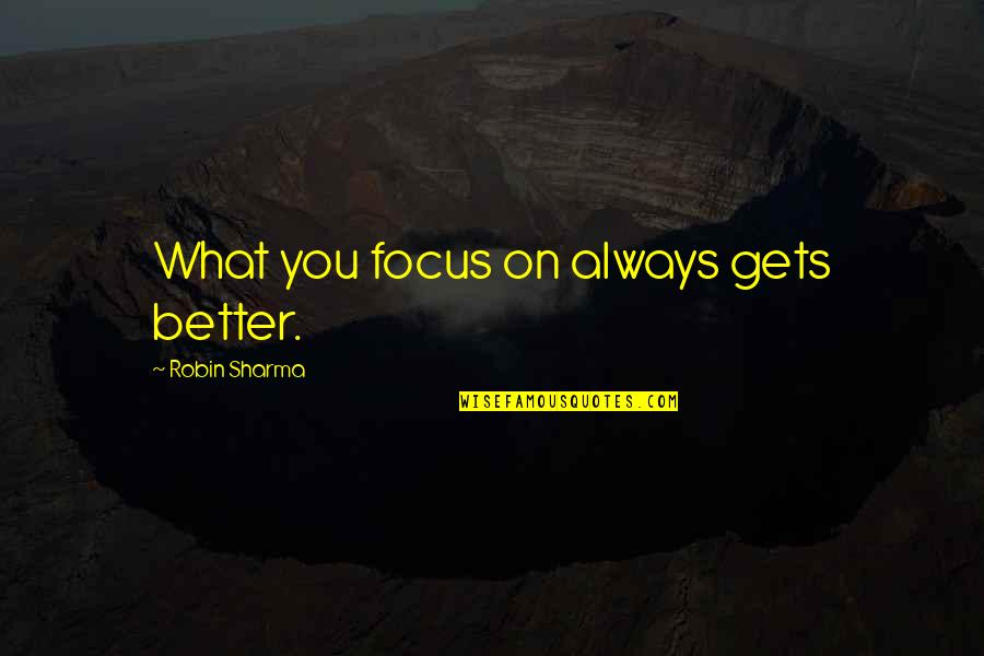 It Always Gets Better Quotes By Robin Sharma: What you focus on always gets better.