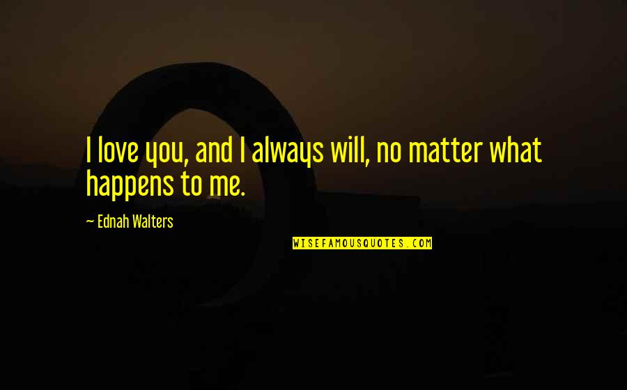 It Always Happens To Me Quotes By Ednah Walters: I love you, and I always will, no
