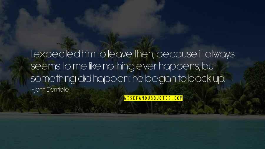 It Always Happens To Me Quotes By John Darnielle: I expected him to leave then, because it