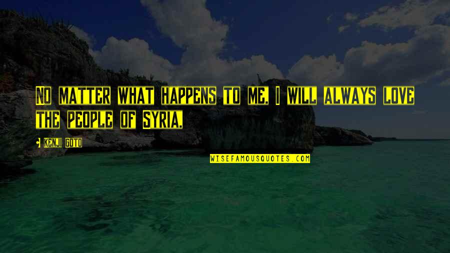 It Always Happens To Me Quotes By Kenji Goto: No matter what happens to me, I will