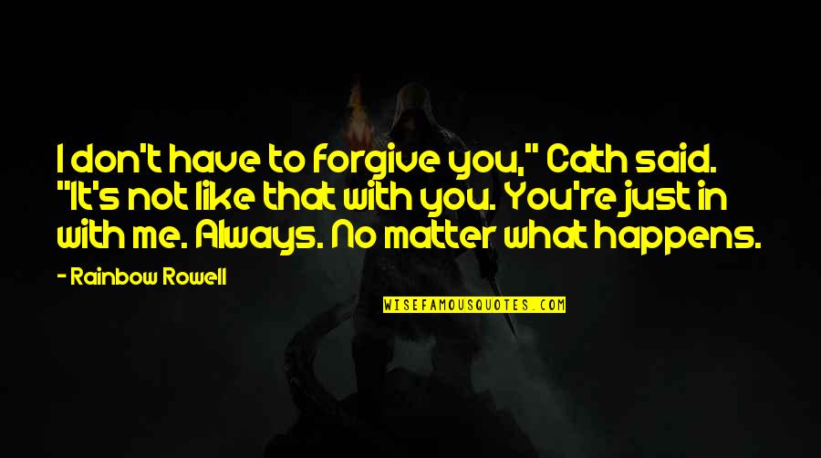 It Always Happens To Me Quotes By Rainbow Rowell: I don't have to forgive you," Cath said.