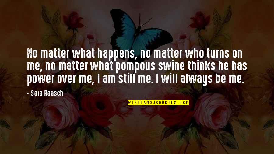 It Always Happens To Me Quotes By Sara Raasch: No matter what happens, no matter who turns