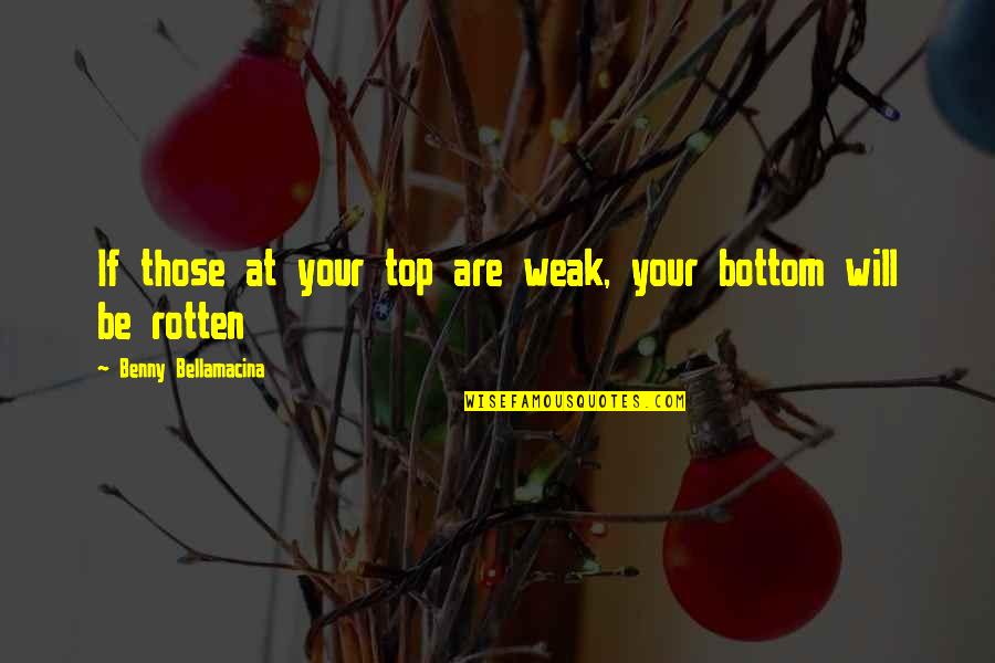 It Always Sunny In Philadelphia Jabroni Quotes By Benny Bellamacina: If those at your top are weak, your It Always Sunny In Philadelphia Jabroni Quotes By Benny Bellamacina: If those at your top are weak, your