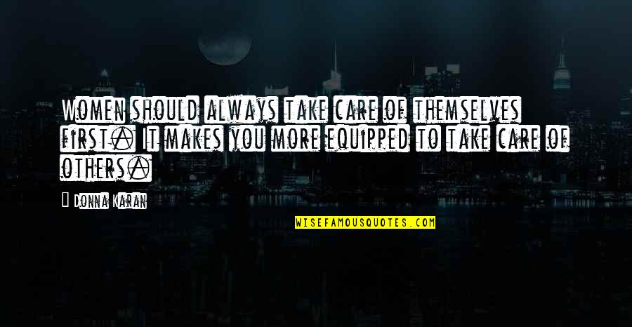 It Always You Quotes By Donna Karan: Women should always take care of themselves first.