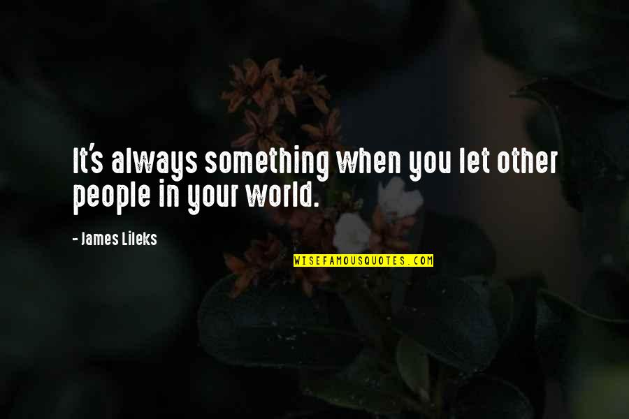 It Always You Quotes By James Lileks: It's always something when you let other people