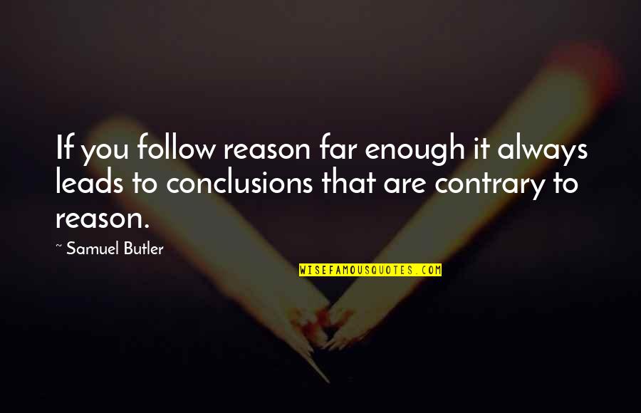 It Always You Quotes By Samuel Butler: If you follow reason far enough it always