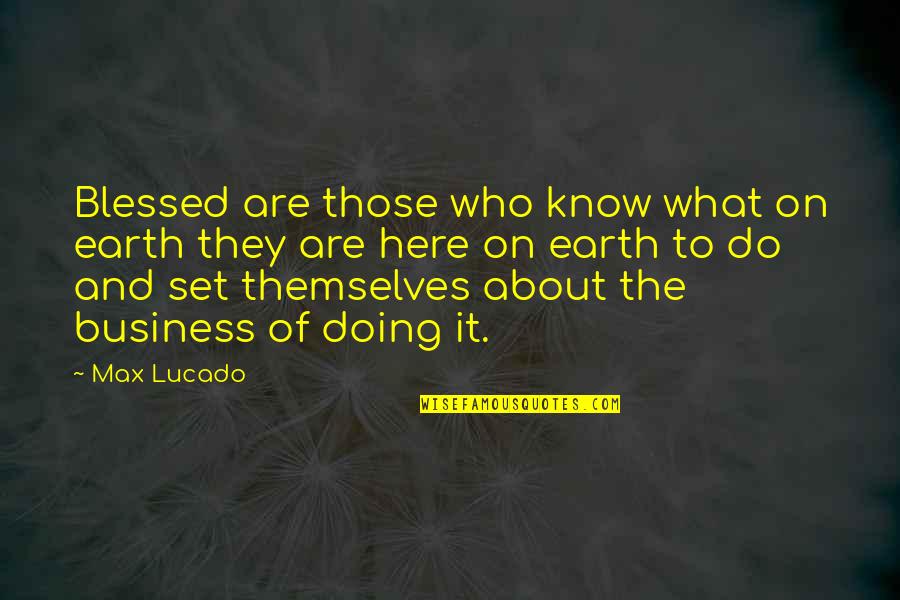It And Business Quotes By Max Lucado: Blessed are those who know what on earth It And Business Quotes By Max Lucado: Blessed are those who know what on earth