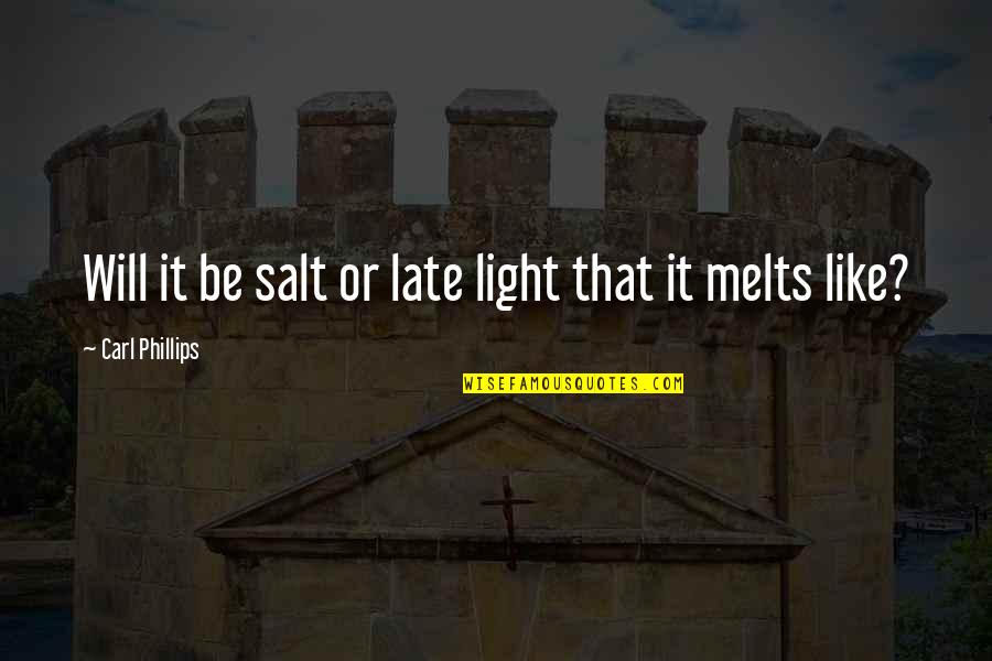It Be Like That Quotes By Carl Phillips: Will it be salt or late light that