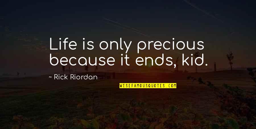 It Because Quotes By Rick Riordan: Life is only precious because it ends, kid.