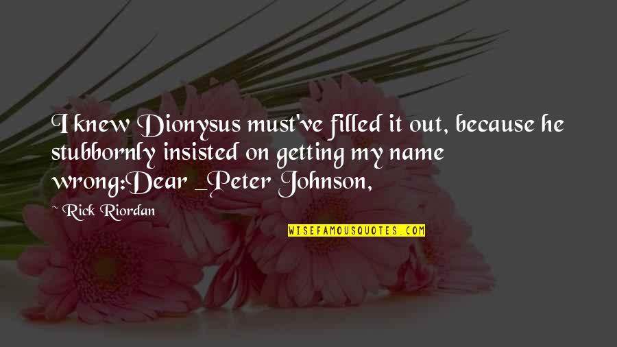 It Because Quotes By Rick Riordan: I knew Dionysus must've filled it out, because