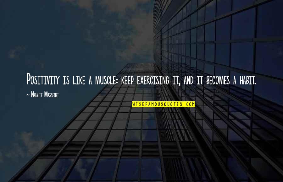 It Becomes A Habit Quotes By Natalie Massenet: Positivity is like a muscle: keep exercising it, It Becomes A Habit Quotes By Natalie Massenet: Positivity is like a muscle: keep exercising it,