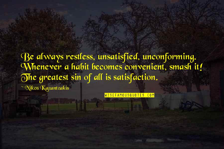It Becomes A Habit Quotes By Nikos Kazantzakis: Be always restless, unsatisfied, unconforming. Whenever a habit It Becomes A Habit Quotes By Nikos Kazantzakis: Be always restless, unsatisfied, unconforming. Whenever a habit