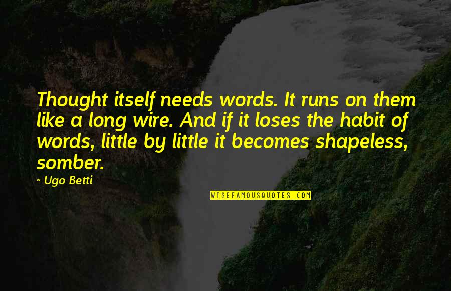 It Becomes A Habit Quotes By Ugo Betti: Thought itself needs words. It runs on them It Becomes A Habit Quotes By Ugo Betti: Thought itself needs words. It runs on them